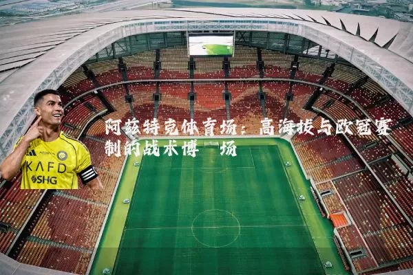阿兹特克体育场：高海拔与欧冠赛制的战术博弈场