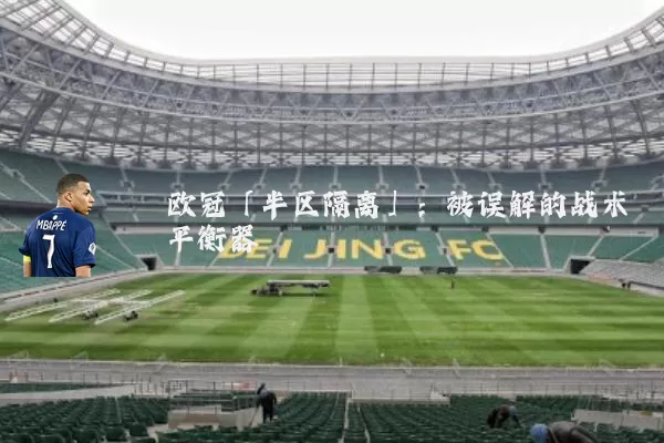 欧冠「半区隔离」:被误解的战术平衡器