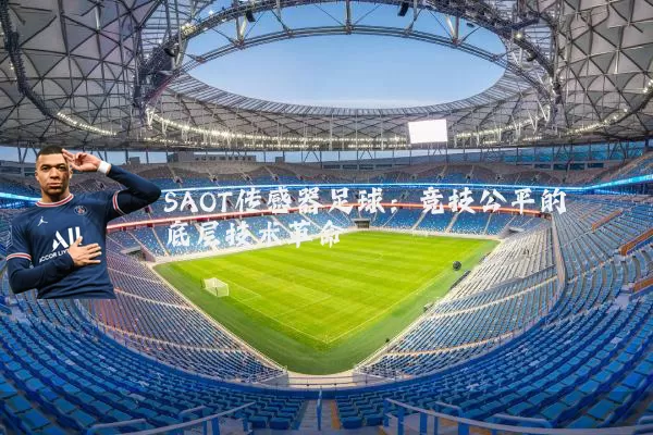SAOT传感器足球：竞技公平的底层技术革命