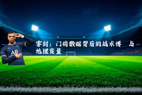 零封：门将数据背后的战术博弈与地理变量