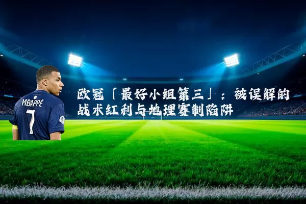 欧冠「最好小组第三」：被误解的战术红利与地理赛制陷阱