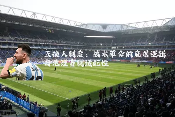五换人制度：战术革命的底层逻辑与地理赛制适配性