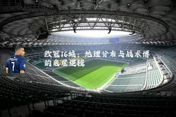 欧冠16城：地理分布与战术博弈的底层逻辑