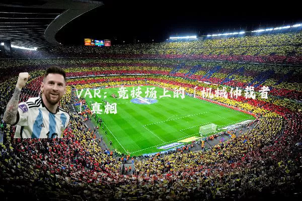 VAR：竞技场上的「机械仲裁者」真相